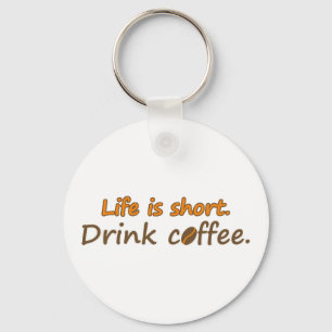 Life is short. Drink coffee. Funny Coffee Slogans Keychain