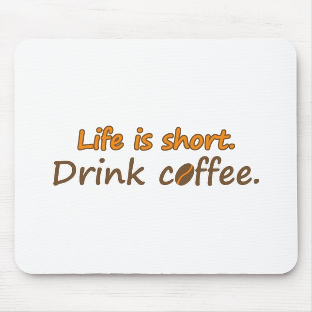 Life is short. Drink coffee. Funny Coffee Slogans Mouse Pad (Front)