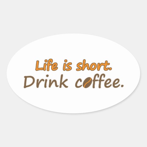 Life is short Drink coffee Funny Coffee Slogans Oval Sticker