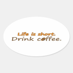 Life is short. Drink coffee. Funny Coffee Slogans Oval Sticker