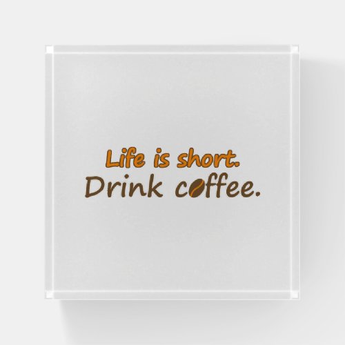 Life is short Drink coffee Funny Coffee Slogans  Paperweight