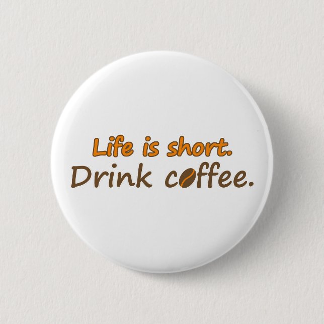 Life is short. Drink coffee. Funny Coffee Slogans Pinback Button (Front)