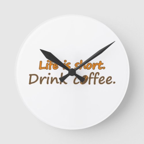Life is short Drink coffee Funny Coffee Slogans Round Clock