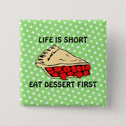 Life is Short Eat Dessert First Button