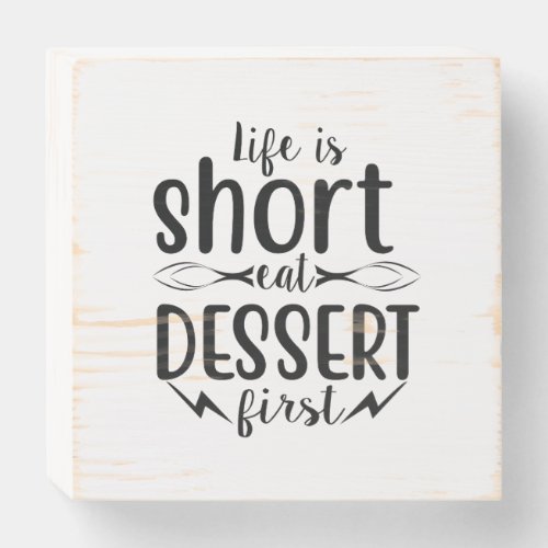 Life is short eat dessert first wooden box sign