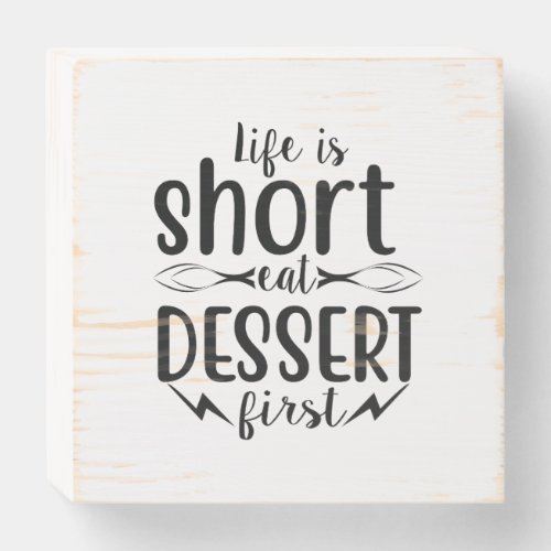 Life is Short Eat Dessert First Wooden Box Sign