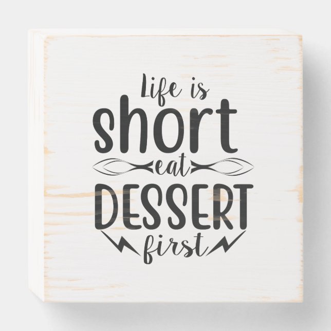 Life is Short, Eat Dessert First Wooden Box Sign (Front Horizontal)
