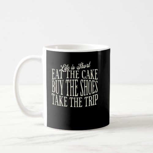 Life Is Short Eat The Cake Buy The Shoes     Cooki Coffee Mug