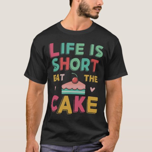 Life is Short Eat the Cake T_shirt