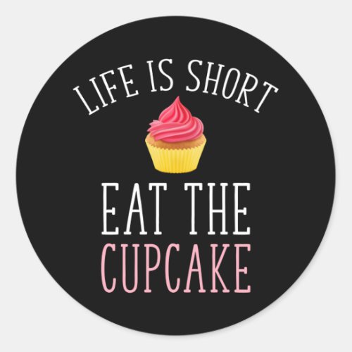 Life Is Short _ Eat The Cupcake Classic Round Sticker