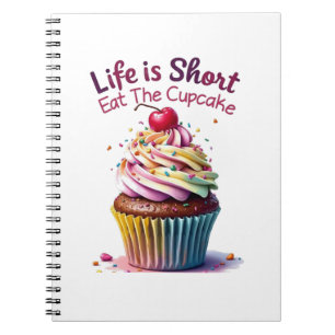 Life is Short, Eat the Cupcake – Funny and Sweet Notebook
