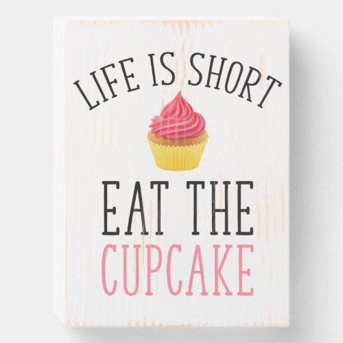 Life Is Short _ Eat The Cupcake Wooden Box Sign