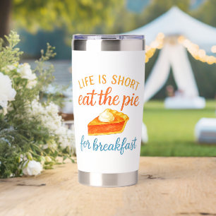 Life Is Short Eat The Pie For Breakfast Sweet Love Insulated Tumbler