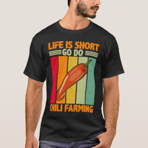 Life Is Short Go Do Chili Farming  Chili Farmer T-Shirt