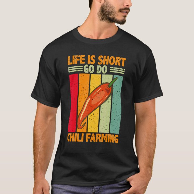 Life Is Short Go Do Chili Farming  Chili Farmer T-Shirt (Front)