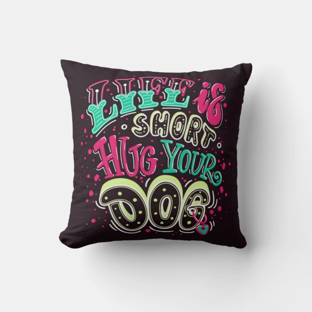 Life Is Short Hug Your Dog Throw Pillow (Front)