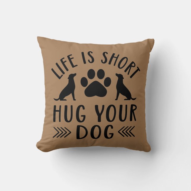 Life Is Short Hug Your Dog Throw Pillow (Front)