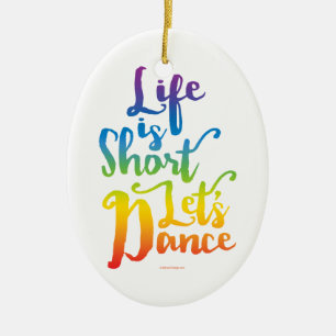 Life Is Short Let’s Dance Ceramic Ornament