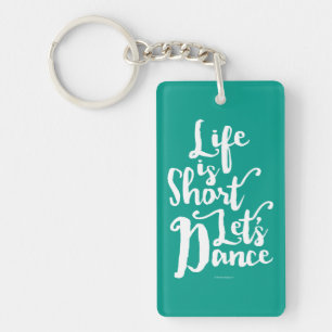 Life Is Short Let’s Dance Keychain