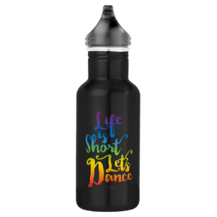 Life Is Short Let’s Dance Water Bottle