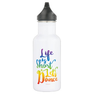 Life Is Short Let’s Dance Water Bottle