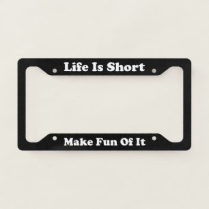 Life Is Short Make Fun Of It License Plate Frame