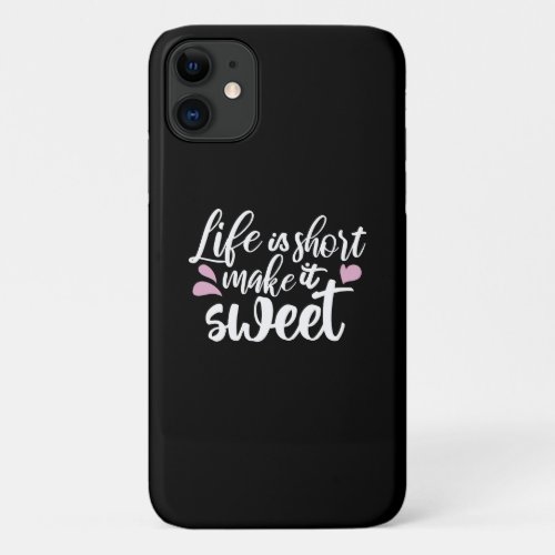 Life is Short Make It Sweet II _ Motivational iPhone 11 Case