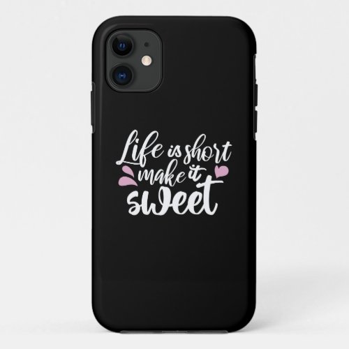 Life is Short Make It Sweet II _ Motivational iPhone 11 Case