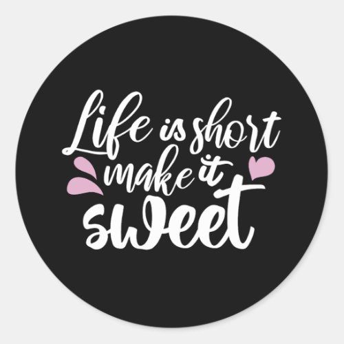 Life is Short Make It Sweet II _ Motivational Classic Round Sticker