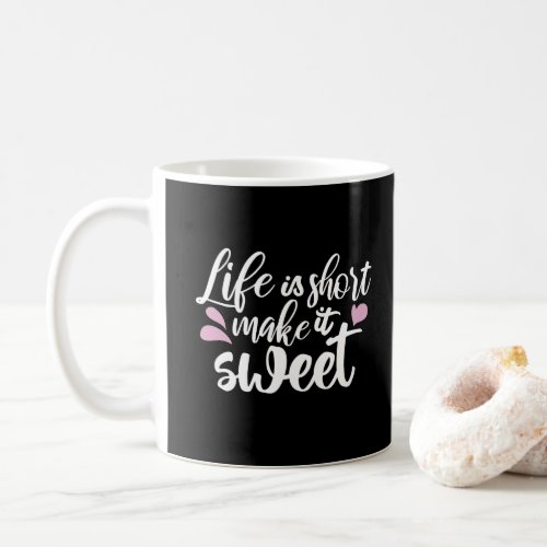Life is Short Make It Sweet II _ Motivational Coffee Mug