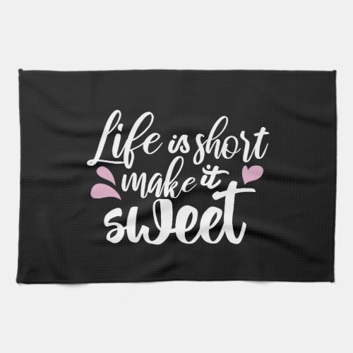 Life is Short Make It Sweet II _ Motivational Kitchen Towel