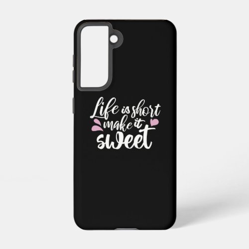 Life is Short Make It Sweet II _ Motivational Samsung Galaxy S21 Case