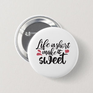 Life is Short, Make It Sweet - Inspirational Quote Button
