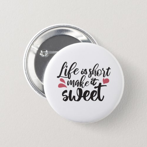 Life is Short Make It Sweet _ Inspirational Quote Button