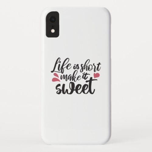 Life is Short Make It Sweet _ Inspirational Quote iPhone XR Case
