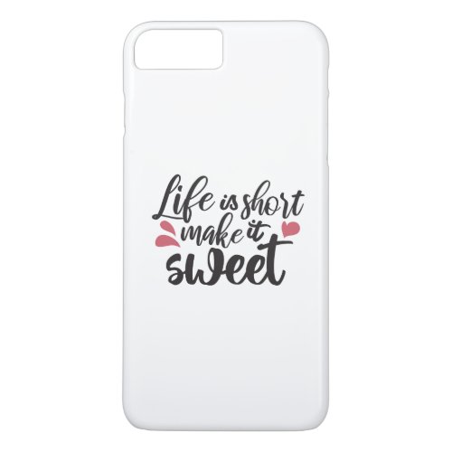 Life is Short Make It Sweet _ Inspirational Quote iPhone 8 Plus7 Plus Case