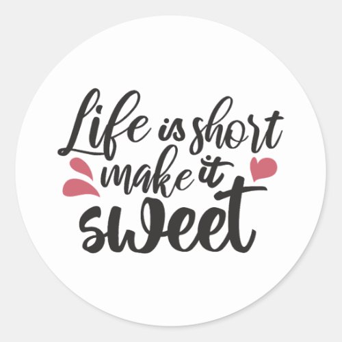 Life is Short Make It Sweet _ Inspirational Quote Classic Round Sticker