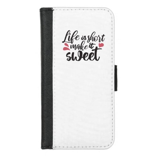 Life is Short Make It Sweet _ Inspirational Quote iPhone 87 Wallet Case