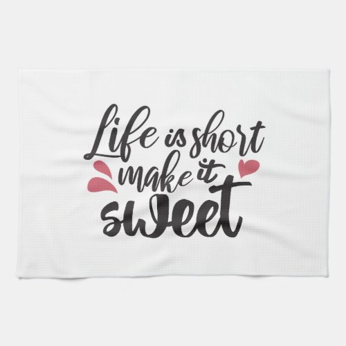 Life is Short Make It Sweet _ Inspirational Quote Kitchen Towel