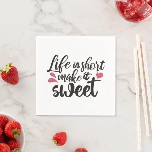 Life is Short Make It Sweet _ Inspirational Quote Napkins