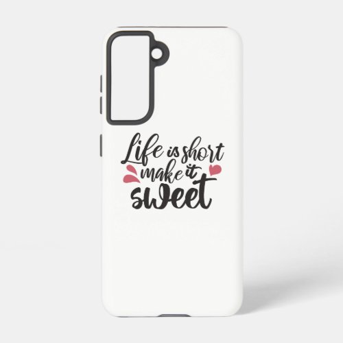 Life is Short Make It Sweet _ Inspirational Quote Samsung Galaxy S21 Case
