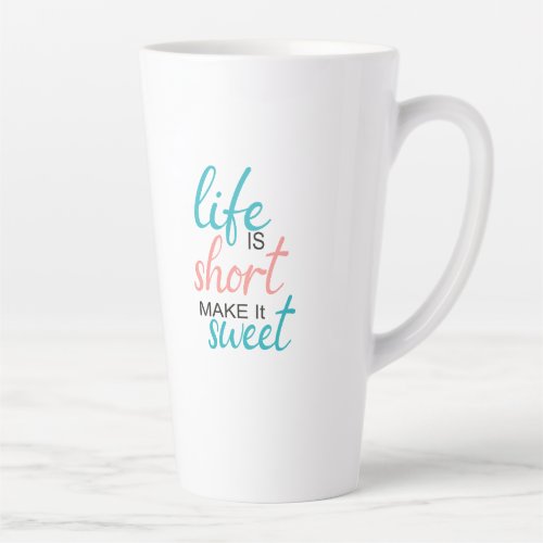 Life is Short Make it Sweet Latte Mug