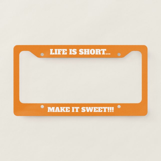Life Is Short Make It Sweet License Plate Frame (Front)