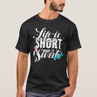 Life is Short, Make it Sweet T-shirt