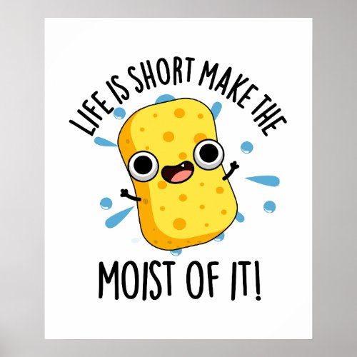 LIfe Is Short Make The Moist Of It Funny Sponge Pu Poster