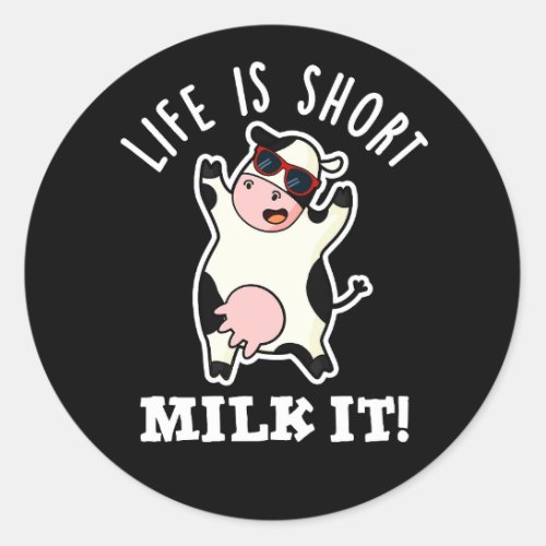 Life Is Short Milk It Funny Cow Pun Dark BG Classic Round Sticker