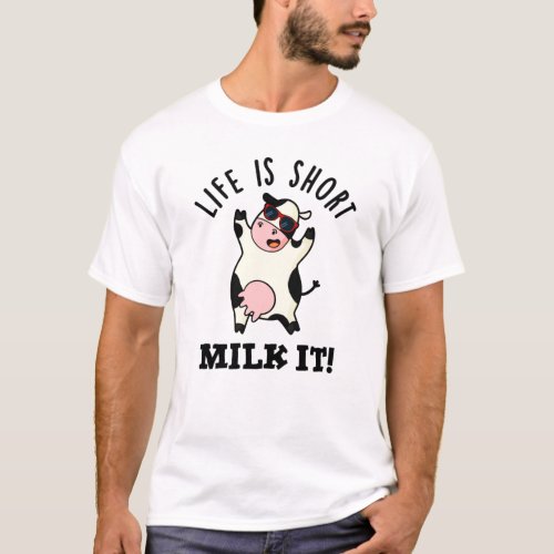 Life Is Short Milk It Funny Cow Pun  T_Shirt