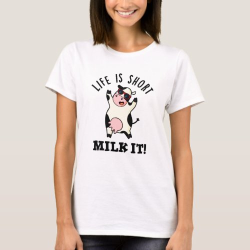 Life Is Short Milk It Funny Cow Pun T_Shirt