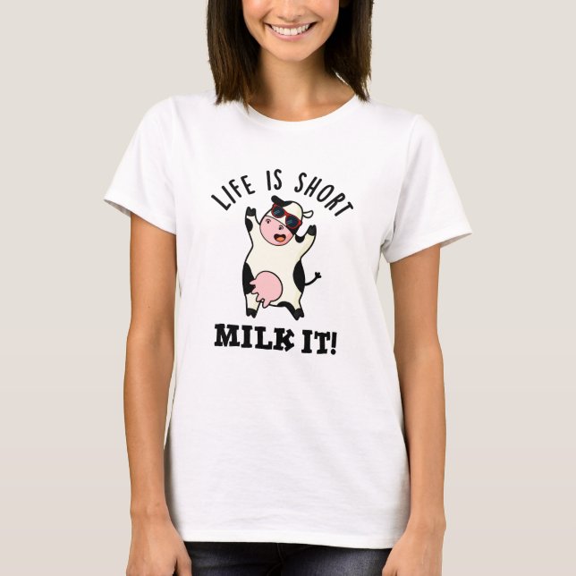 Life Is Short Milk It Funny Cow Pun  T-Shirt (Front)