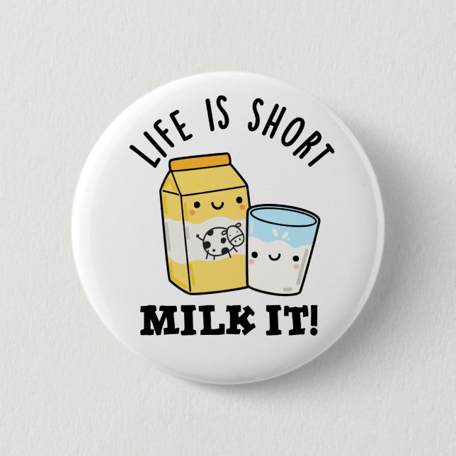 LIfe Is Short Milk It Funny Drink Pun  Button (Front)